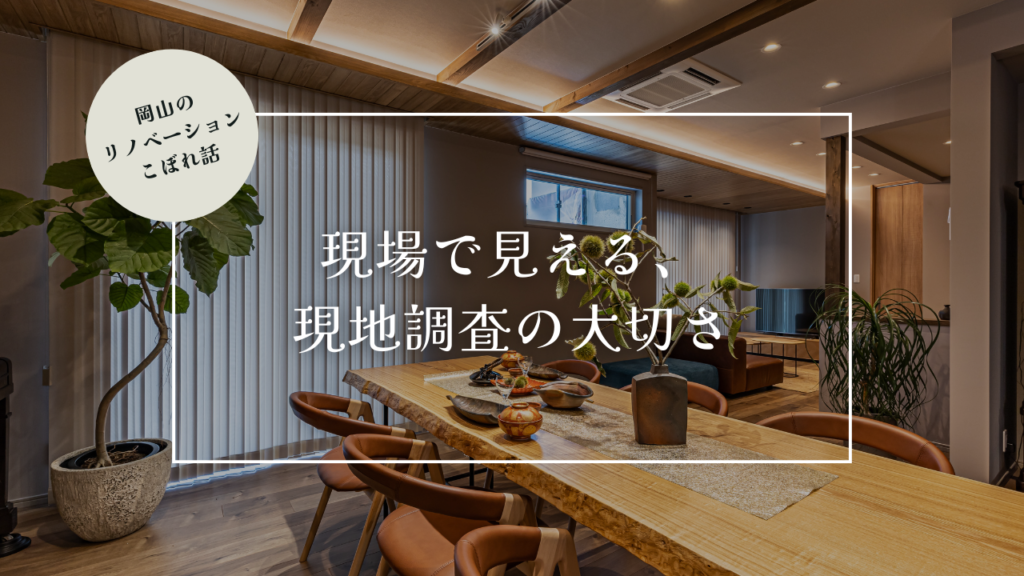 岡山のリノベーションこぼれ話【現場で見える、現地調査の大切さ】