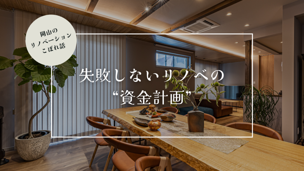 岡山のリノベーションこぼれ話【失敗しないリノベの“資金計画”】